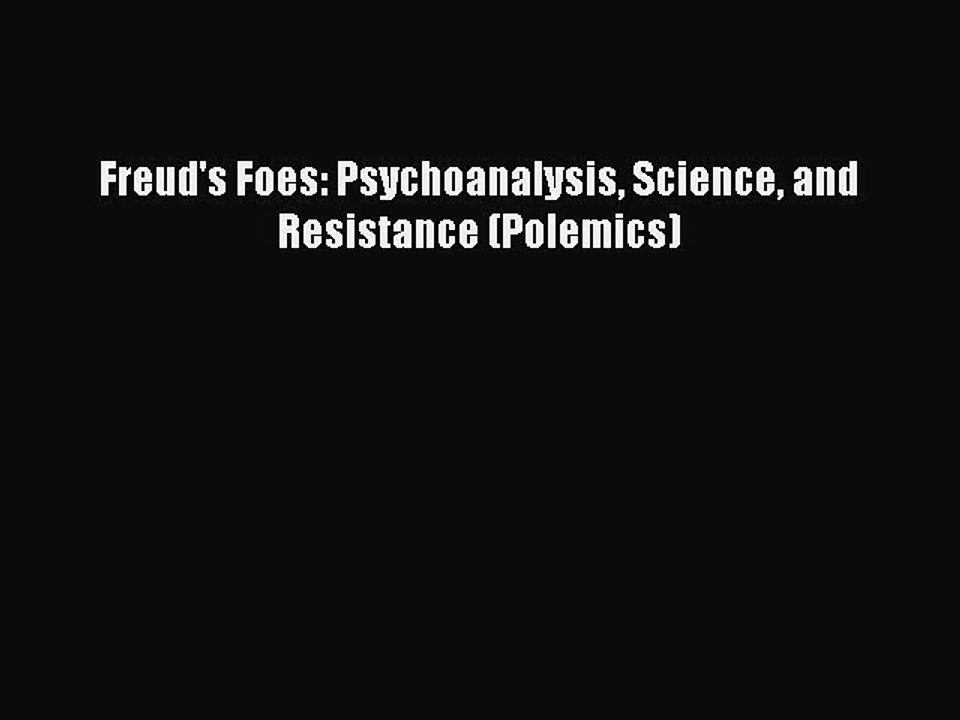 Read Freud's Foes: Psychoanalysis Science and Resistance (Polemics) Ebook Online