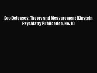 Read Ego Defenses: Theory and Measurement (Einstein Psychiatry Publication No. 10 Ebook Online