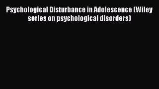 Read Psychological Disturbance in Adolescence (Wiley series on psychological disorders) PDF