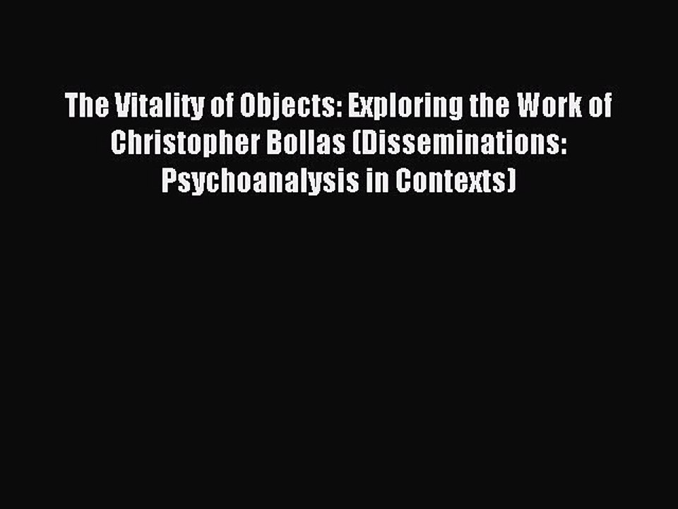 Read The Vitality of Objects: Exploring the Work of Christopher Bollas (Disseminations: Psychoanalysis