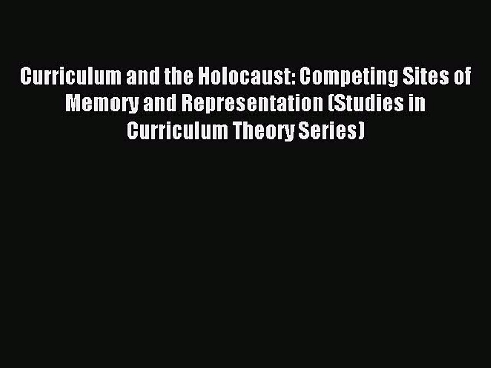 Read Curriculum and the Holocaust: Competing Sites of Memory and Representation (Studies in