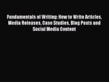 Read Fundamentals of Writing: How to Write Articles Media Releases Case Studies Blog Posts