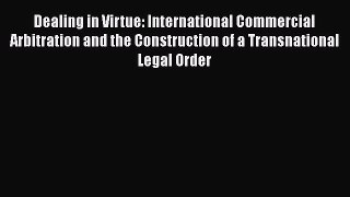 Read Dealing in Virtue: International Commercial Arbitration and the Construction of a Transnational