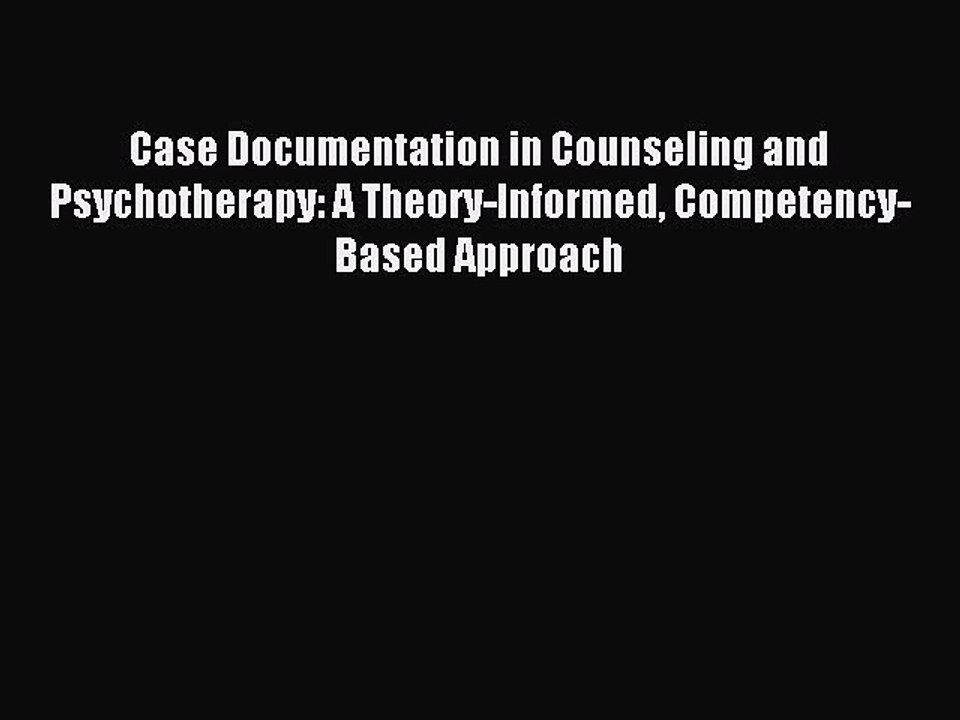 Read Case Documentation in Counseling and Psychotherapy: A Theory-Informed Competency-Based