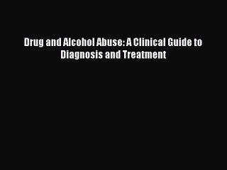 Download Drug and Alcohol Abuse: A Clinical Guide to Diagnosis and Treatment Ebook Online