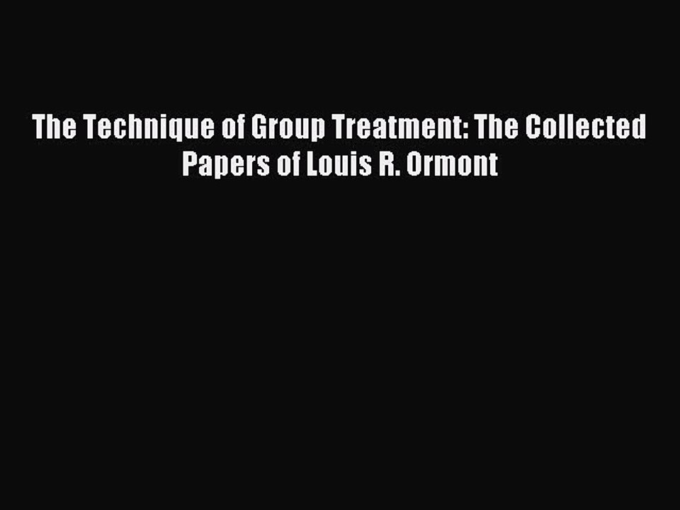 Read The Technique of Group Treatment: The Collected Papers of Louis R. Ormont Ebook Free