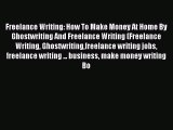 Read Freelance Writing: How To Make Money At Home By Ghostwriting And Freelance Writing (Freelance