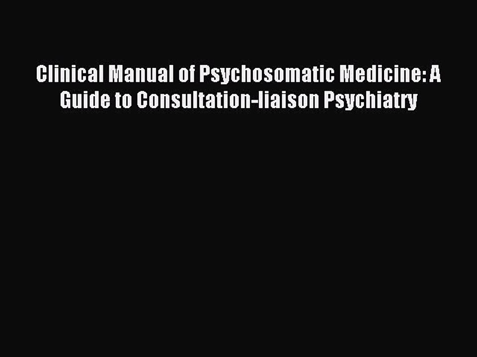 Read Clinical Manual of Psychosomatic Medicine: A Guide to Consultation-liaison Psychiatry