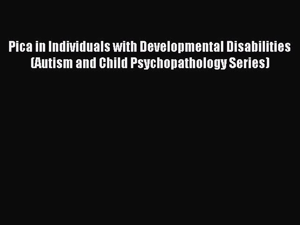 Read Pica in Individuals with Developmental Disabilities (Autism and Child Psychopathology