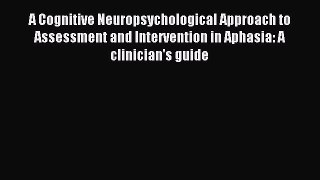 Download A Cognitive Neuropsychological Approach to Assessment and Intervention in Aphasia: