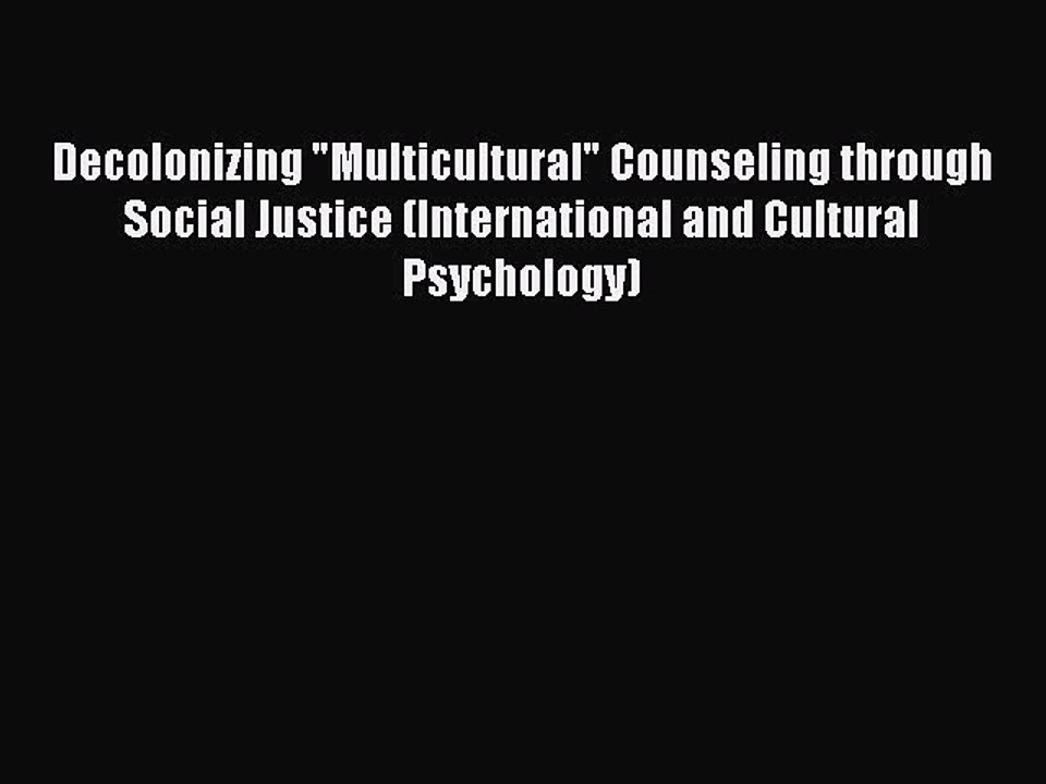 Read Decolonizing Multicultural Counseling through Social Justice (International and Cultural