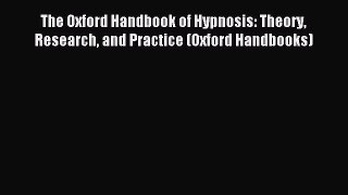Read The Oxford Handbook of Hypnosis: Theory Research and Practice (Oxford Handbooks) Ebook