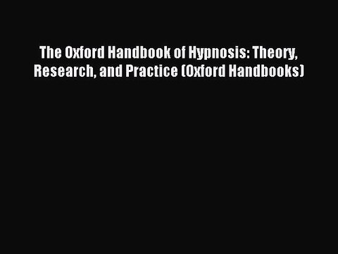 Read The Oxford Handbook of Hypnosis: Theory Research and Practice (Oxford Handbooks) Ebook