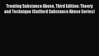 Read Treating Substance Abuse Third Edition: Theory and Technique (Guilford Substance Abuse