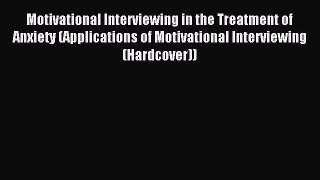 Read Motivational Interviewing in the Treatment of Anxiety (Applications of Motivational Interviewing