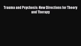 Read Trauma and Psychosis: New Directions for Theory and Therapy Ebook Online