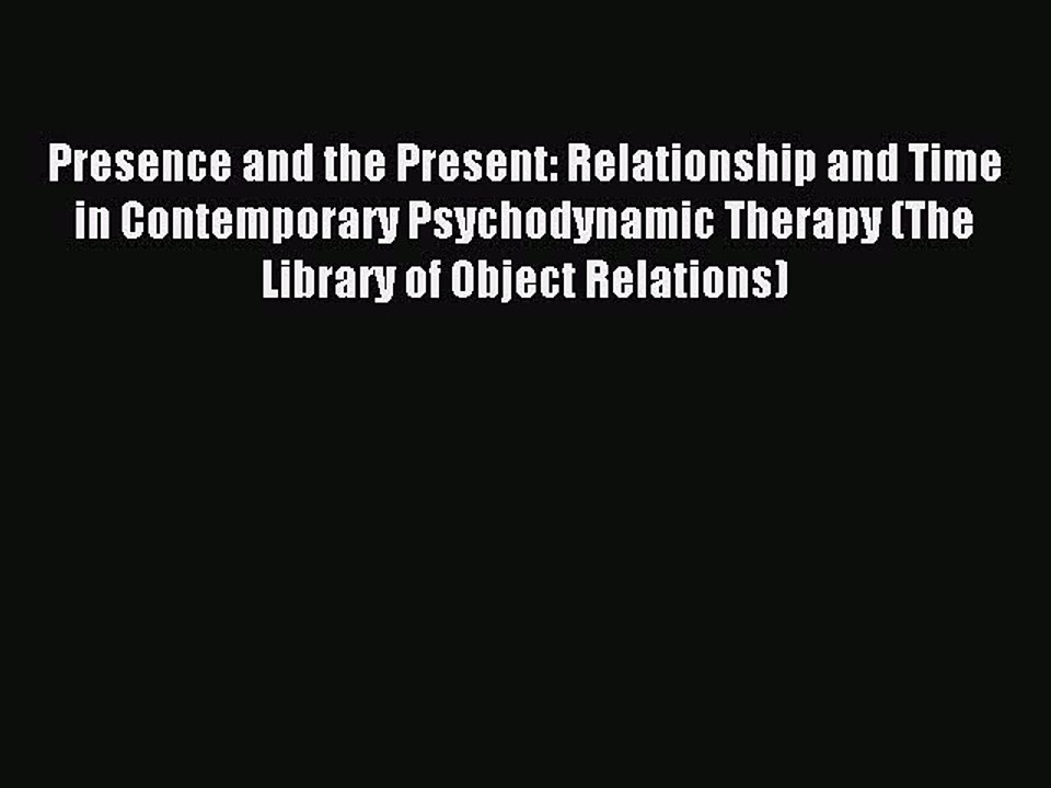 Read Presence and the Present: Relationship and Time in Contemporary Psychodynamic Therapy