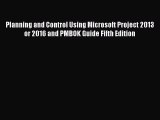 Read Planning and Control Using Microsoft Project 2013 or 2016 and PMBOK Guide Fifth Edition