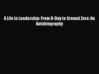 [PDF] A Life In Leadership: From D-Day to Ground Zero: An Autobiography Read Full Ebook
