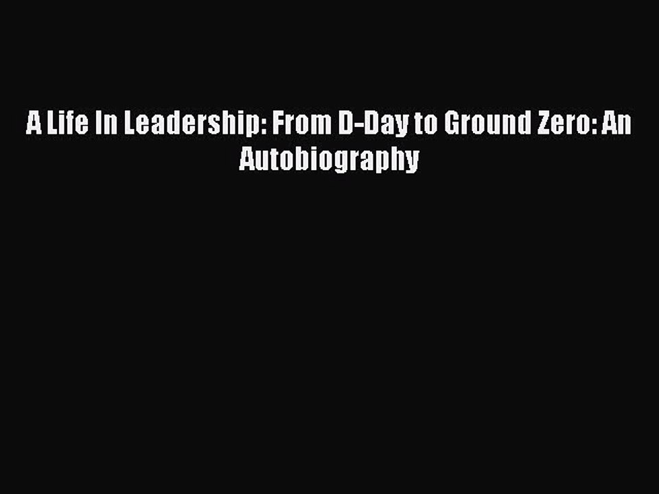 [PDF] A Life In Leadership: From D-Day to Ground Zero: An Autobiography Read Full Ebook