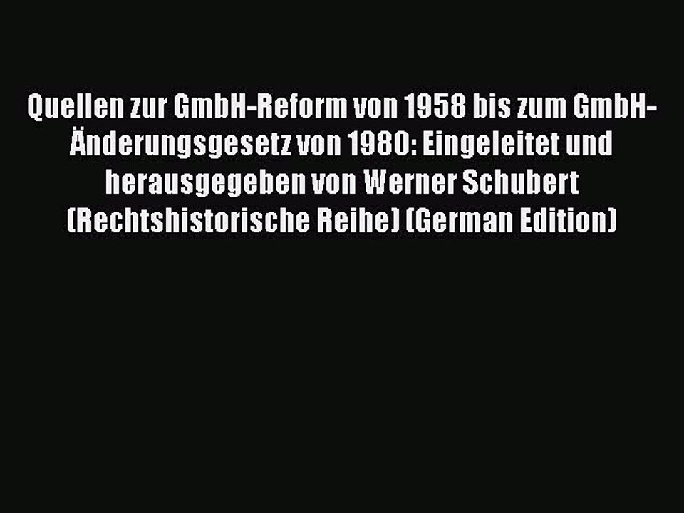 [PDF] Quellen zur GmbH-Reform von 1958 bis zum GmbH-Ã„nderungsgesetz von 1980: Eingeleitet und