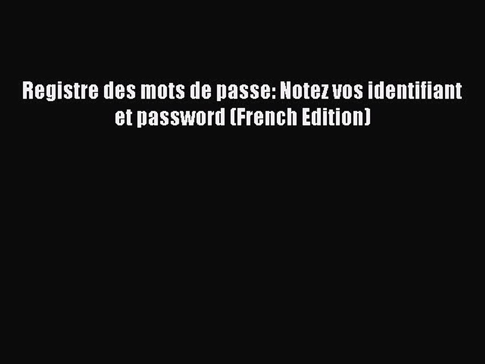 [PDF] Registre des mots de passe: Notez vos identifiant et password (French Edition) Download