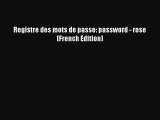 [PDF] Registre des mots de passe: password - rose (French Edition) Read Online