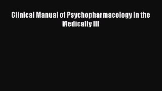 Read Clinical Manual of Psychopharmacology in the Medically Ill Ebook Online