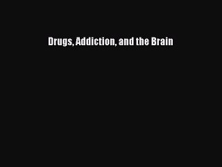 Read Drugs Addiction and the Brain Ebook Free