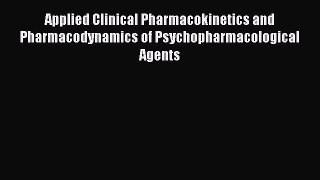 Read Applied Clinical Pharmacokinetics and Pharmacodynamics of Psychopharmacological Agents