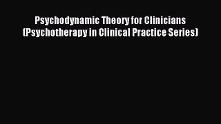 Read Psychodynamic Theory for Clinicians (Psychotherapy in Clinical Practice Series) Ebook