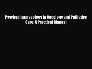 Download Psychopharmacology in Oncology and Palliative Care: A Practical Manual PDF Online