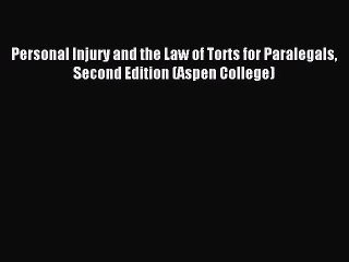 Read Book Personal Injury and the Law of Torts for Paralegals Second Edition (Aspen College)