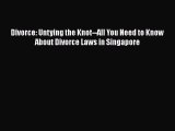 Read Book Divorce: Untying the Knot--All You Need to Know About Divorce Laws in Singapore ebook
