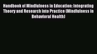 Download Handbook of Mindfulness in Education: Integrating Theory and Research into Practice