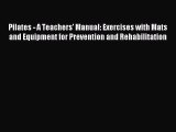 Read Pilates - A Teachers' Manual: Exercises with Mats and Equipment for Prevention and Rehabilitati