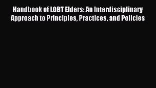 Read Handbook of LGBT Elders: An Interdisciplinary Approach to Principles Practices and Policies