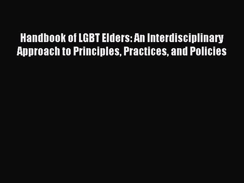 Read Handbook of LGBT Elders: An Interdisciplinary Approach to Principles Practices and Policies