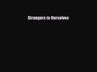 Read Strangers to Ourselves PDF Free