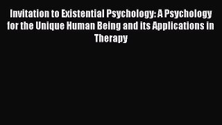 Read Invitation to Existential Psychology: A Psychology for the Unique Human Being and its