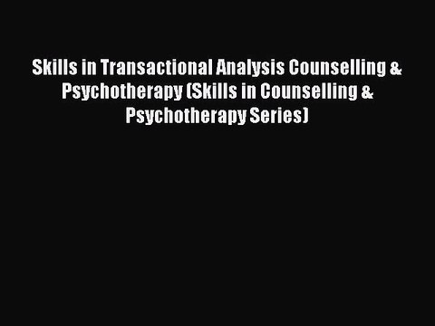 Read Skills in Transactional Analysis Counselling & Psychotherapy (Skills in Counselling &