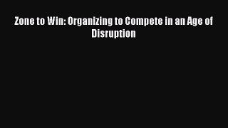 Download Zone to Win: Organizing to Compete in an Age of Disruption PDF Free