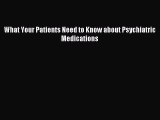 Read What Your Patients Need to Know about Psychiatric Medications Ebook Free