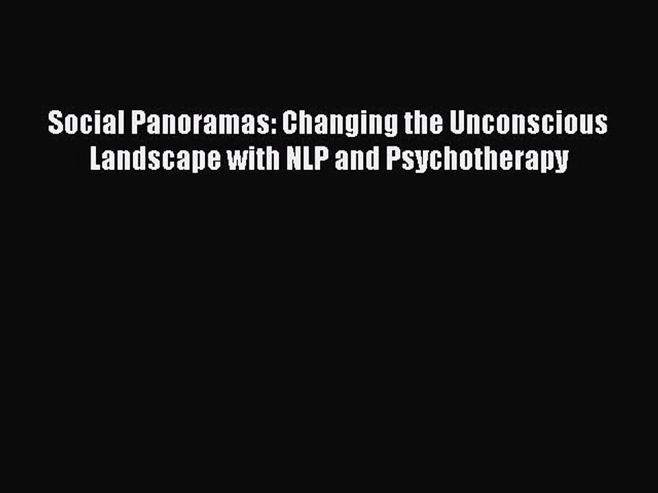 Read Social Panoramas: Changing the Unconscious Landscape with NLP and Psychotherapy Ebook
