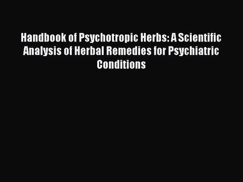 Read Handbook of Psychotropic Herbs: A Scientific Analysis of Herbal Remedies for Psychiatric