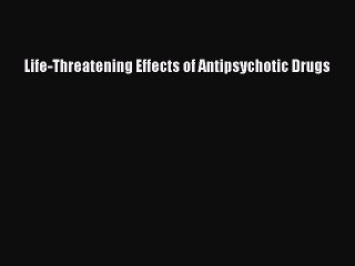Read Life-Threatening Effects of Antipsychotic Drugs Ebook Free