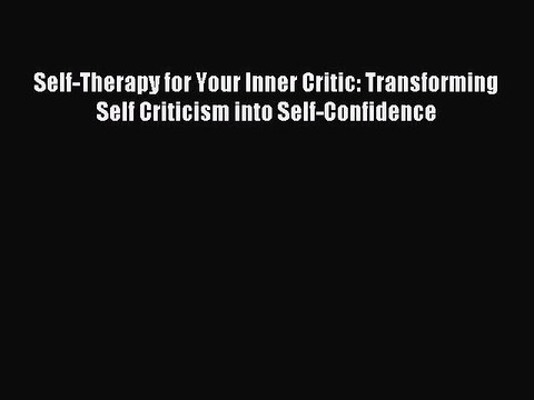 Read Self-Therapy for Your Inner Critic: Transforming Self Criticism into Self-Confidence Ebook