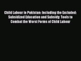 Read Book Child Labour in Pakistan: Including the Excluded: Subsidized Education and Subsidy: