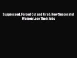 Read Book Suppressed Forced Out and Fired: How Successful Women Lose Their Jobs ebook textbooks