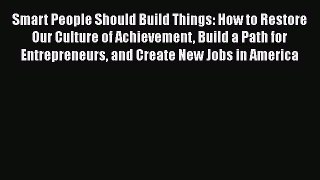 Download Smart People Should Build Things: How to Restore Our Culture of Achievement Build